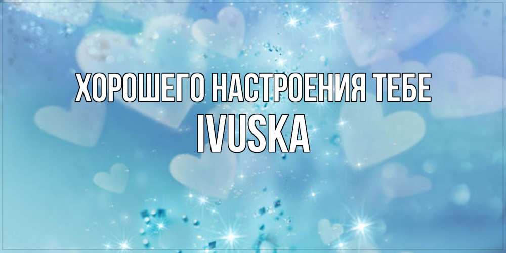 Открытка  с именем. IVUSKA, Хорошего настроения тебе  