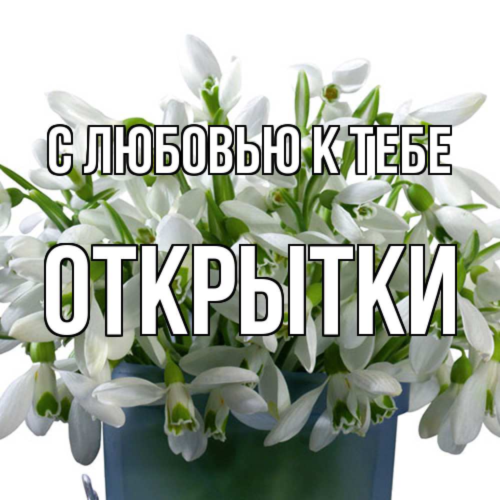 Открытка  с именем. открытки, С любовью к тебе  