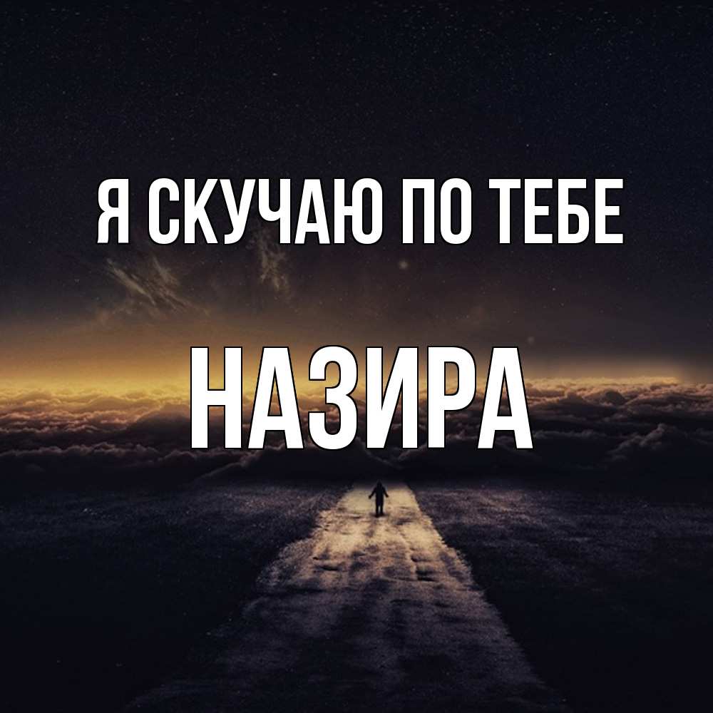 Открытка  с именем. Назира, Я скучаю по тебе  