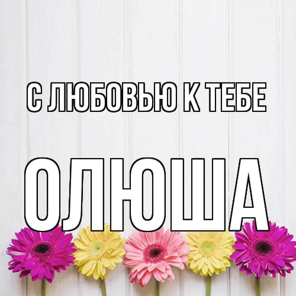 Открытка  с именем. Олюша, С любовью к тебе  
