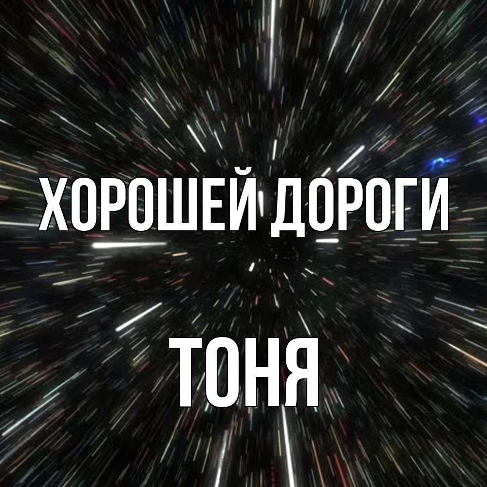 Открытка  с именем. Тоня, Хорошей дороги  