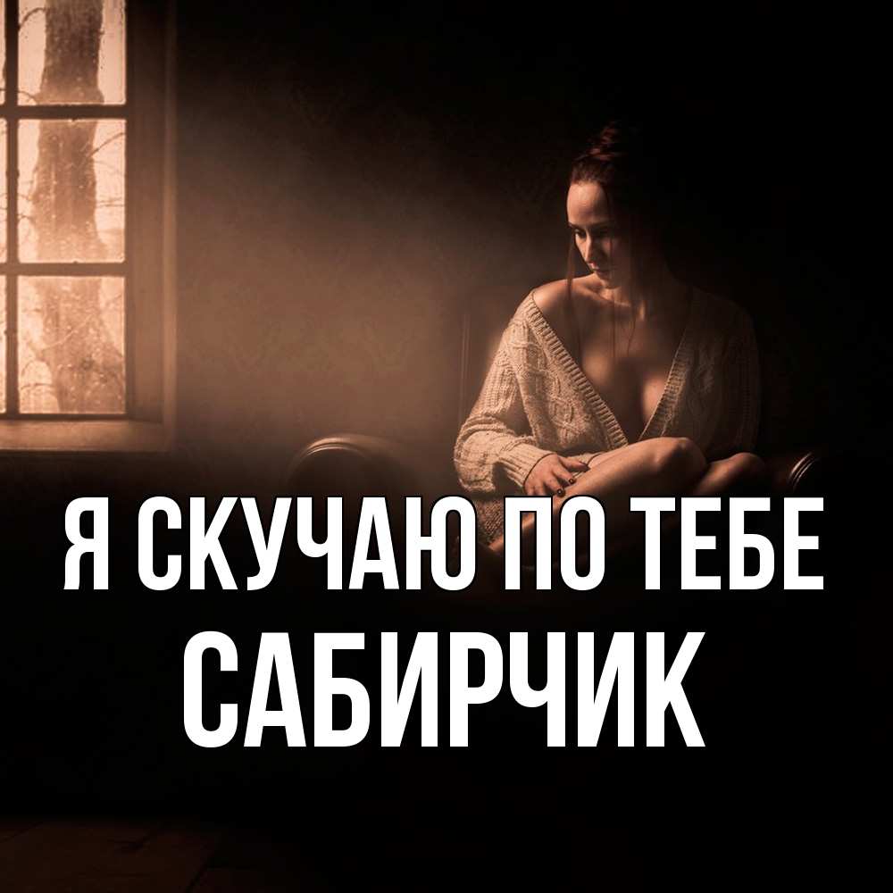 Открытка  с именем. Сабирчик, Я скучаю по тебе  