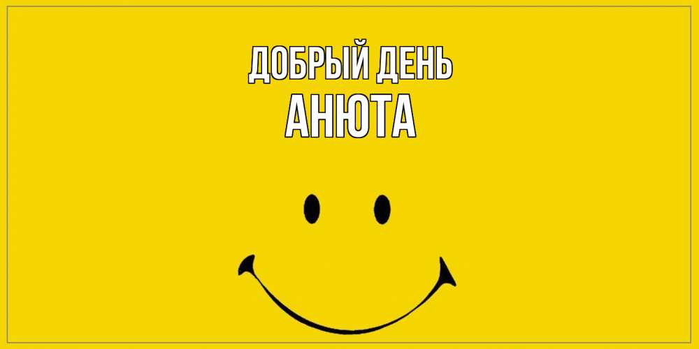 Открытка  с именем. Анюта, Добрый день  