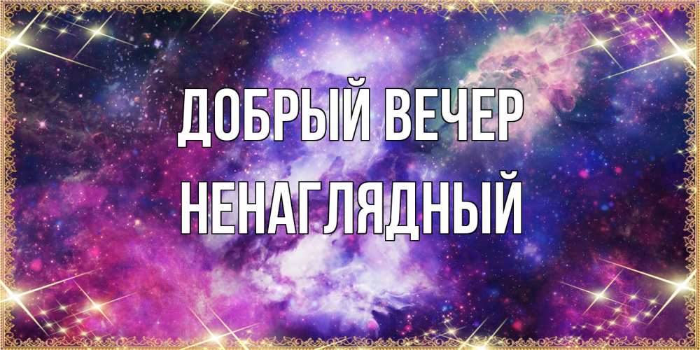 Открытка  с именем. Ненаглядный, Добрый вечер  