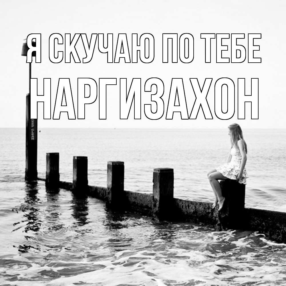 Открытка  с именем. Наргизахон, Я скучаю по тебе  