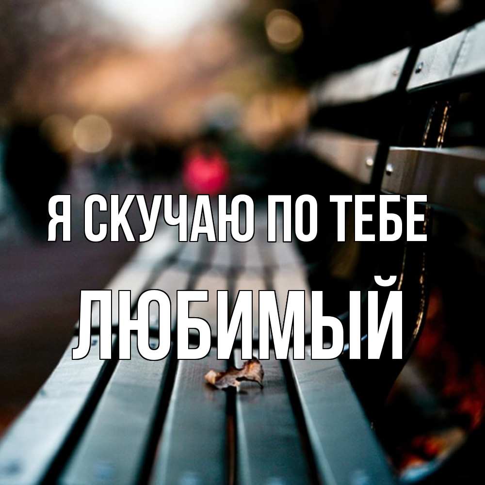 Открытка  с именем. Любимый, Я скучаю по тебе  