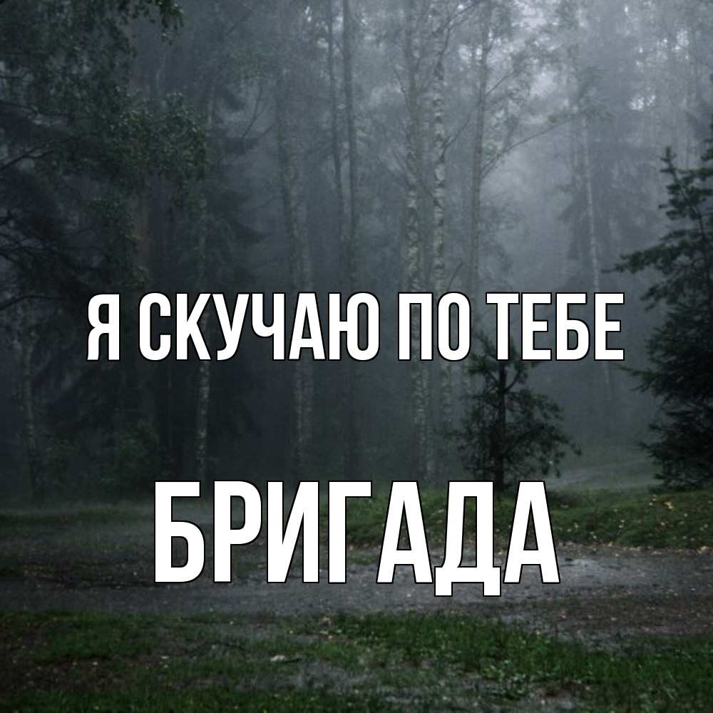 Открытка  с именем. Бригада, Я скучаю по тебе  