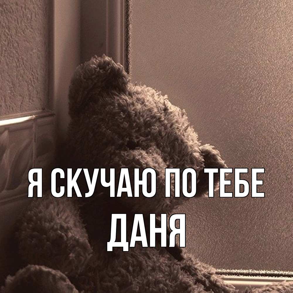 Открытка  с именем. Даня, Я скучаю по тебе  