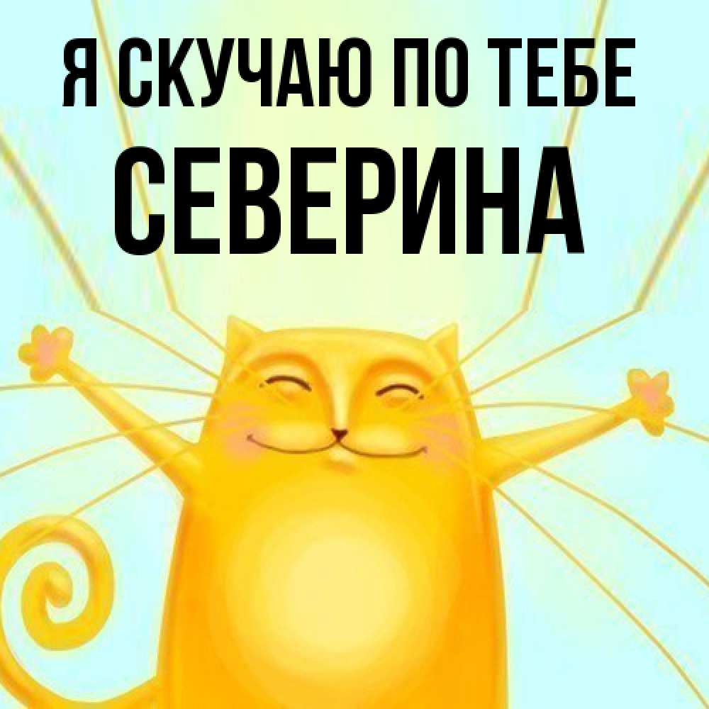 Открытка  с именем. Северина, Я скучаю по тебе  