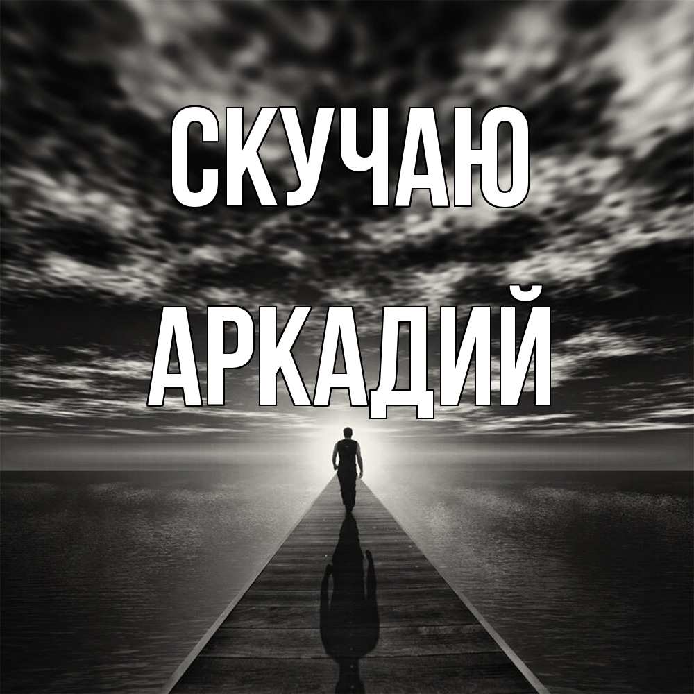 Открытка  с именем. Аркадий, Скучаю  