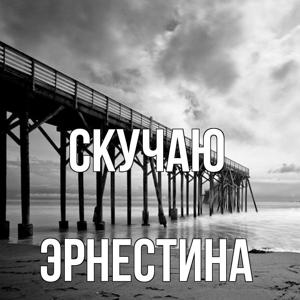 Открытка  с именем. Эрнестина, Скучаю  