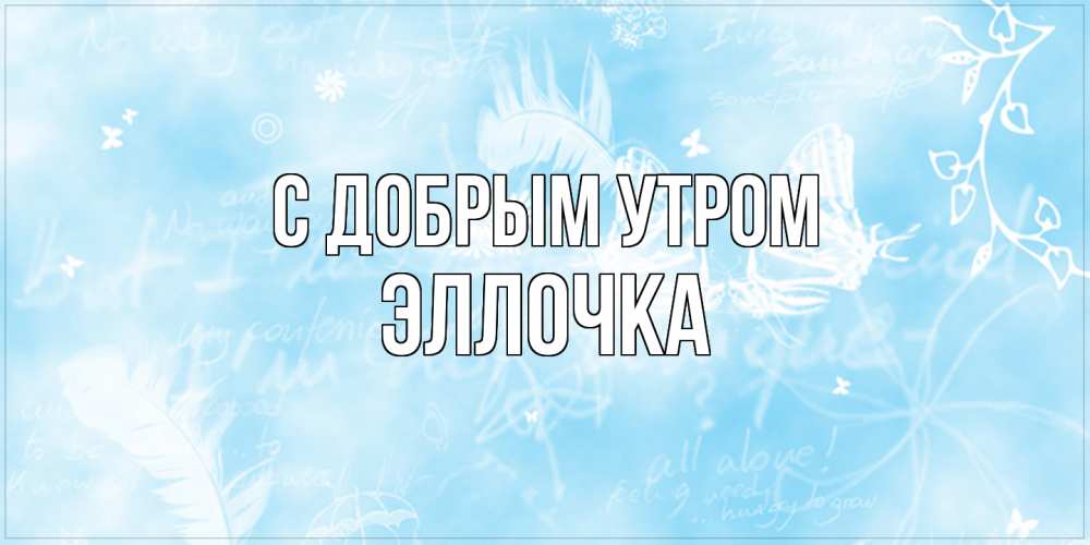 Открытка  с именем. Эллочка, С добрым утром  