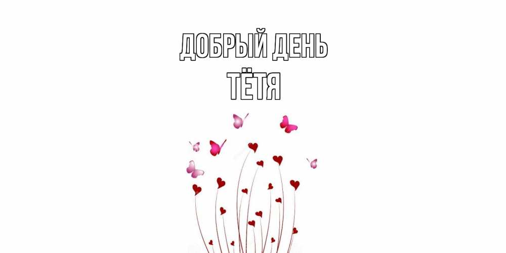 Открытка  с именем. Тётя, Добрый день  