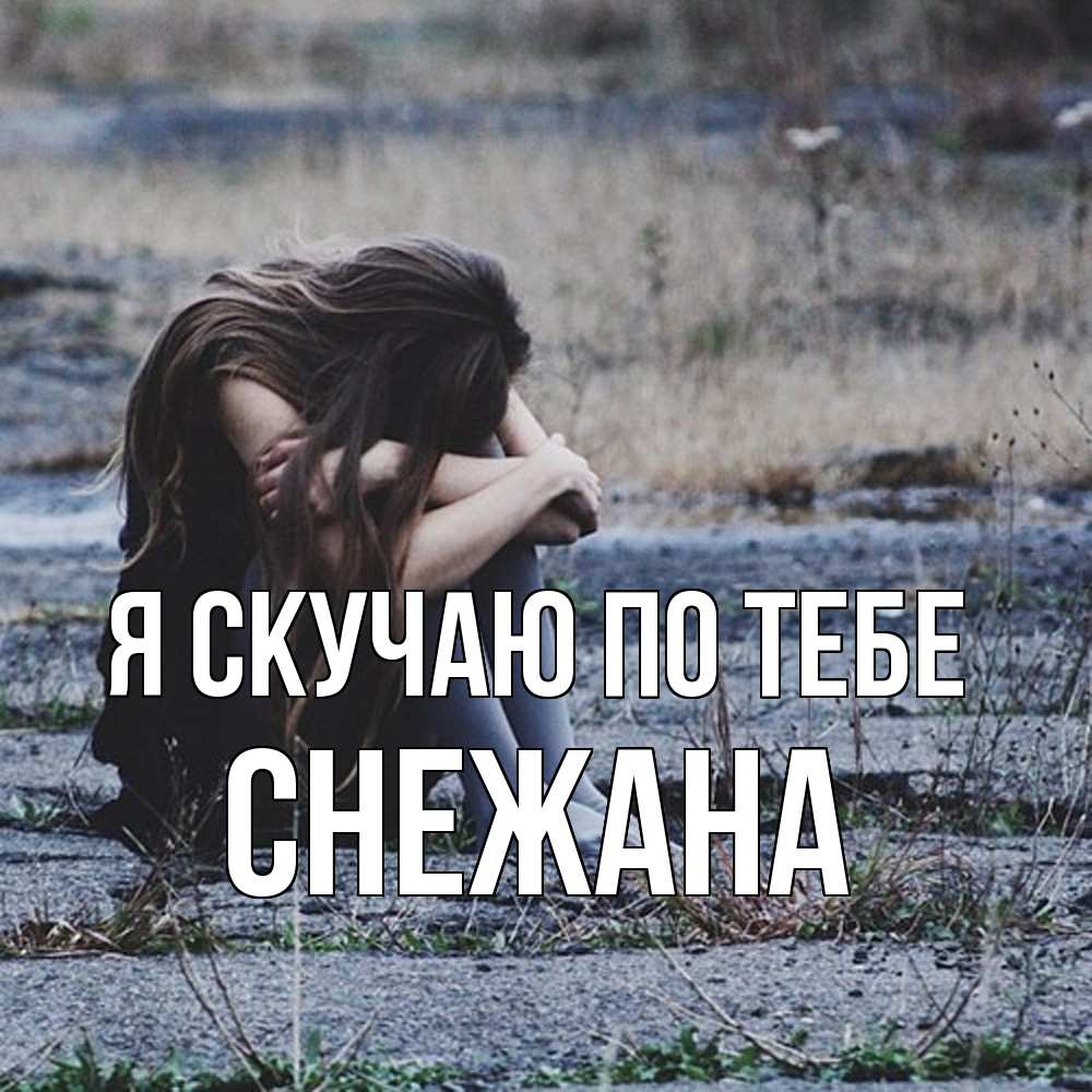 Открытка  с именем. Снежана, Я скучаю по тебе  