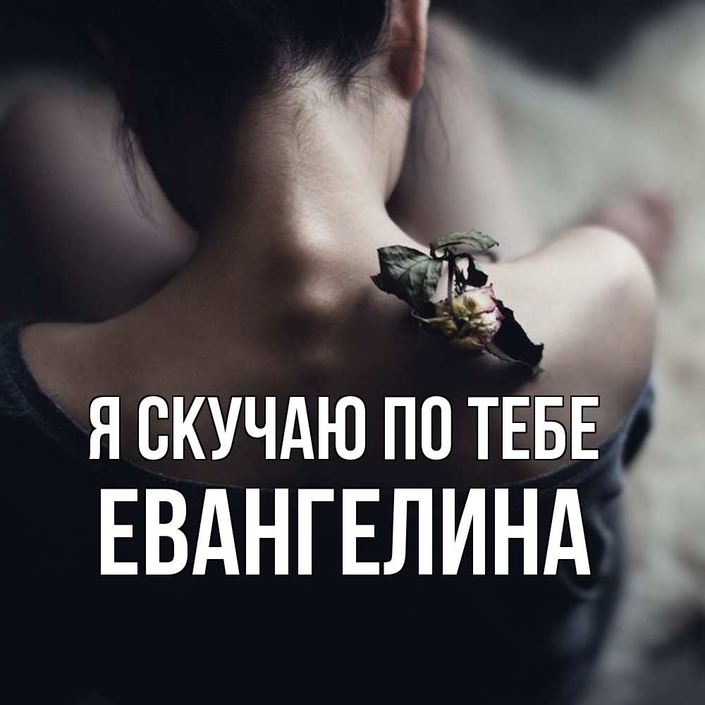 Открытка  с именем. Евангелина, Я скучаю по тебе  