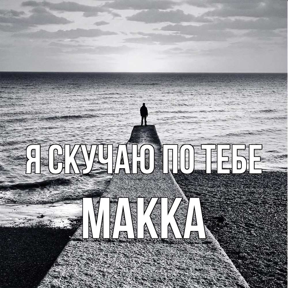 Открытка  с именем. Макка, Я скучаю по тебе  