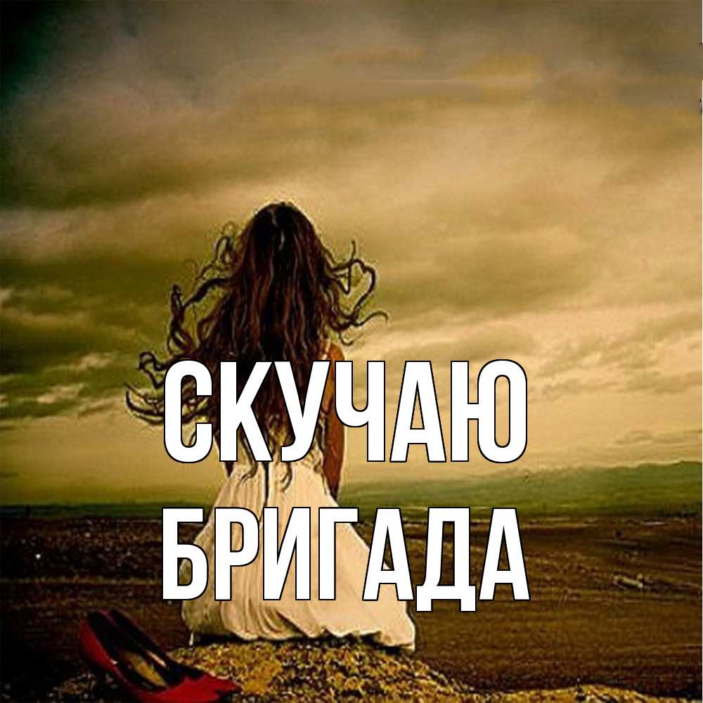 Открытка  с именем. Бригада, Скучаю  