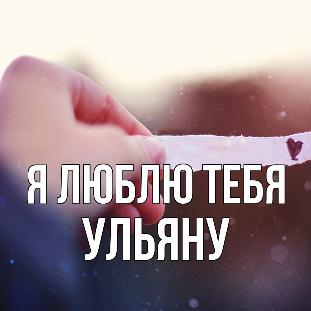Открытка  с именем. Ульяну, Я люблю тебя  