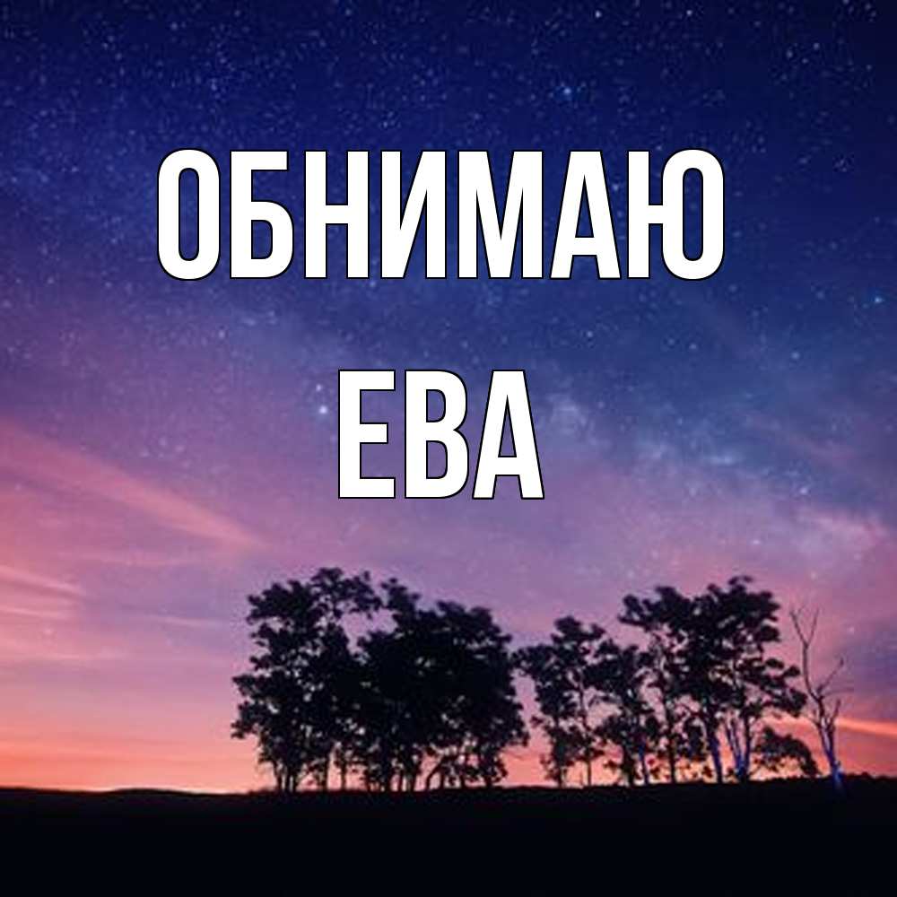 Открытка  с именем. Ева, Обнимаю  