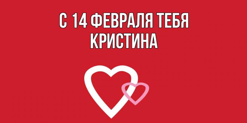 Открытка  с именем. Кристина, С 14 февраля тебя  