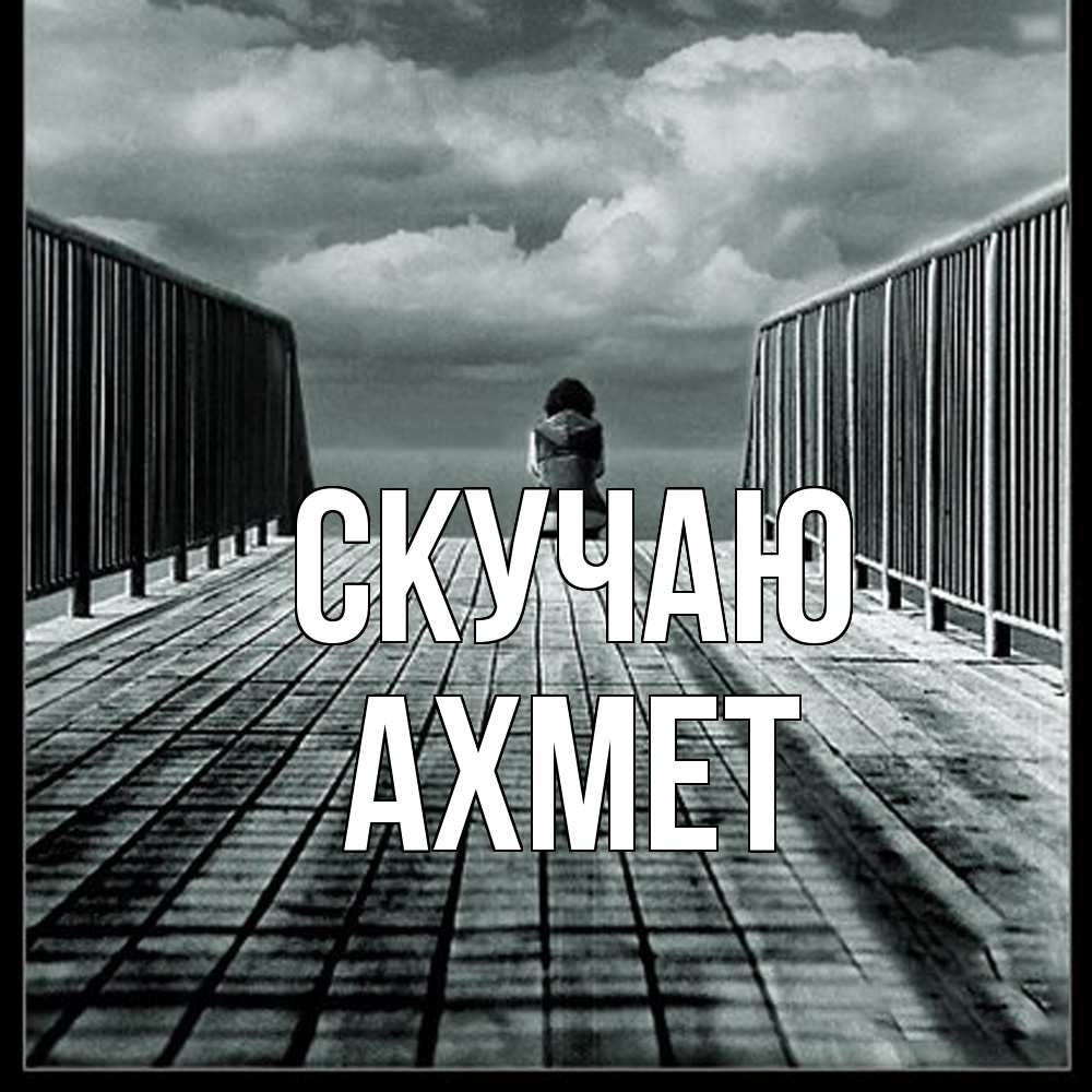 Открытка  с именем. Ахмет, Скучаю  