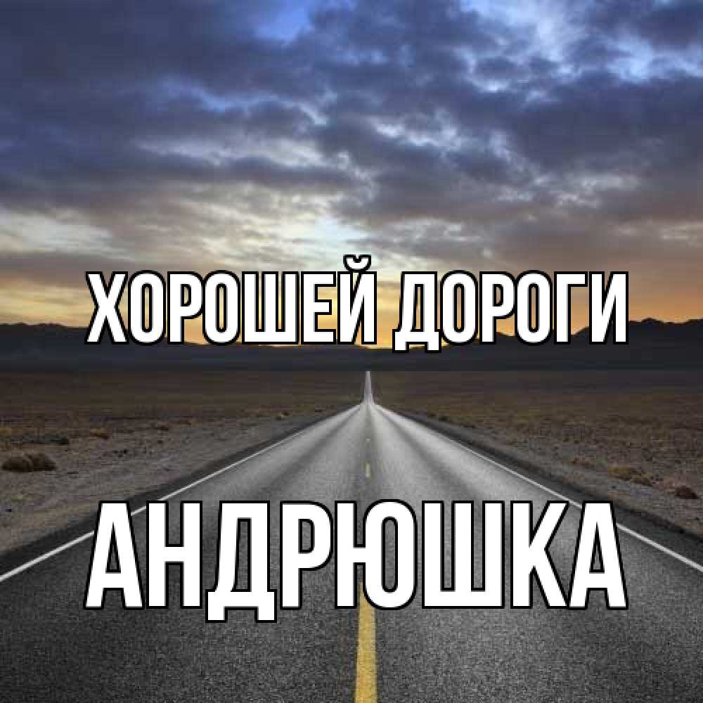 Открытка  с именем. Андрюшка, Хорошей дороги  