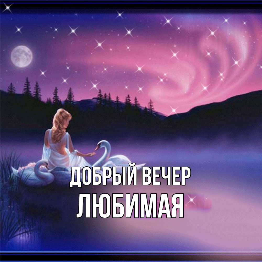 Открытка  с именем. Любимая, Добрый вечер  