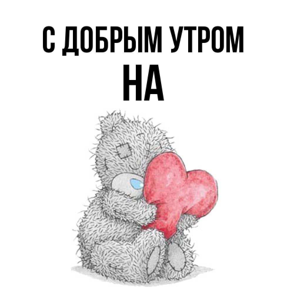 Открытка  с именем. на, С добрым утром  