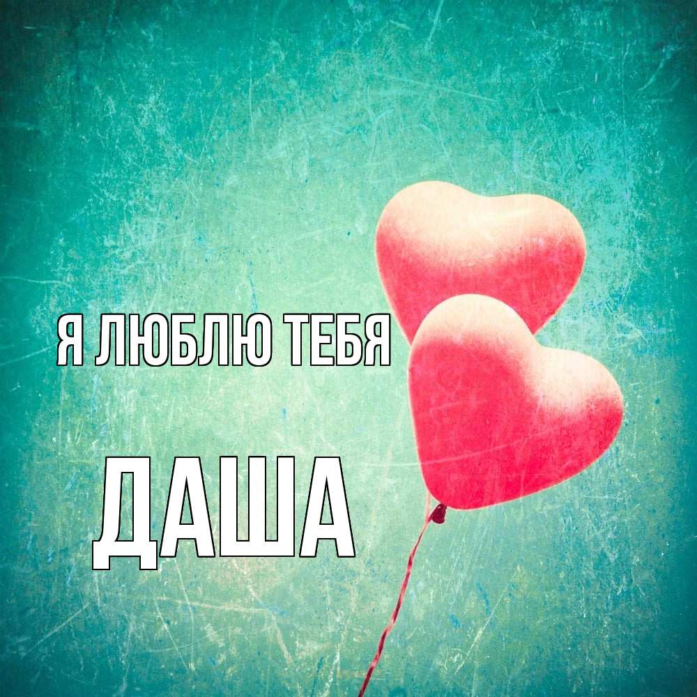 Открытка  с именем. Даша, Я люблю тебя  
