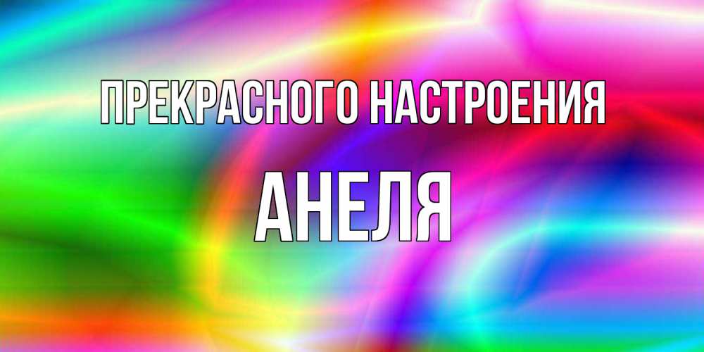 Открытка  с именем. Анеля, Прекрасного настроения  