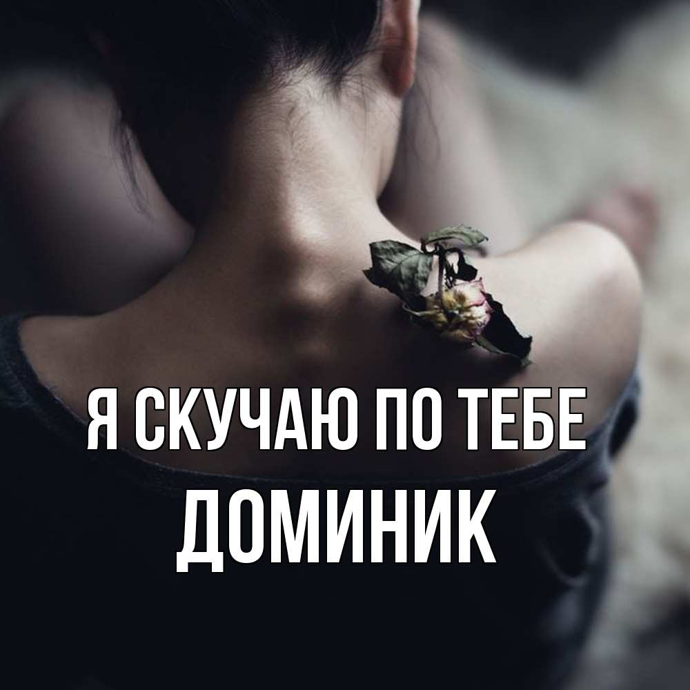 Открытка  с именем. Доминик, Я скучаю по тебе  