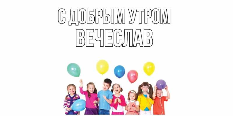 Картинка С добрым утром, Вечеслав