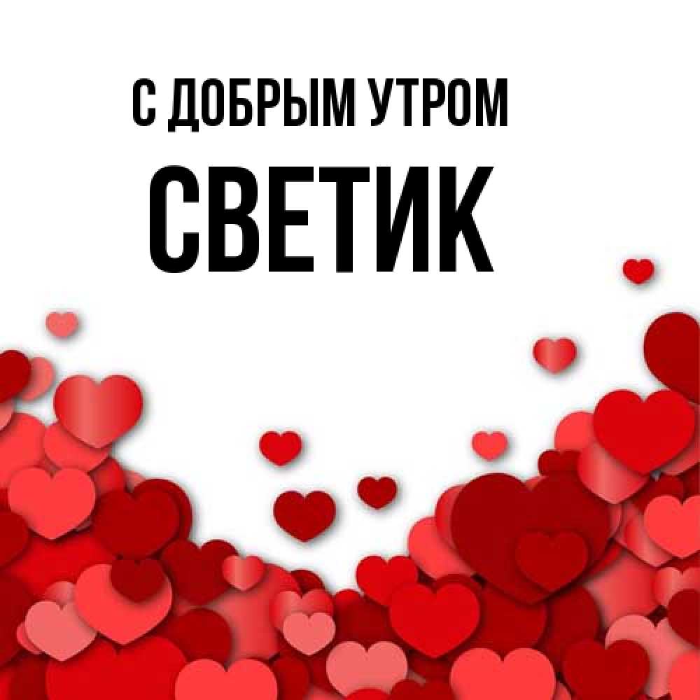 Открытка  с именем. Светик, С добрым утром  