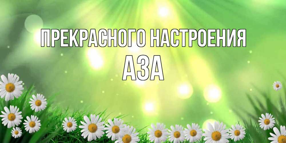 Открытка  с именем. Аза, Прекрасного настроения  