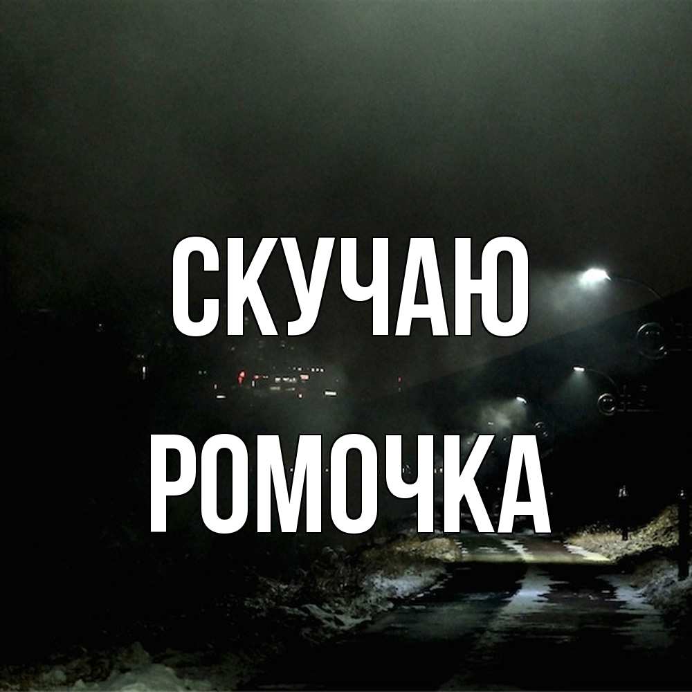 Открытка  с именем. Ромочка, Скучаю  