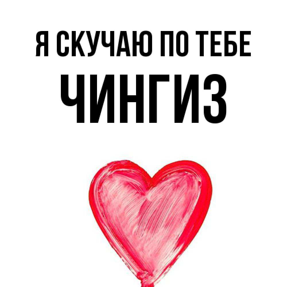 Открытка  с именем. Чингиз, Я скучаю по тебе  