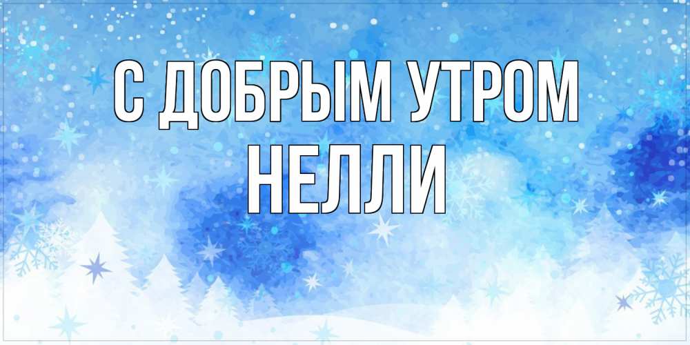 Открытка  с именем. Нелли, С добрым утром  