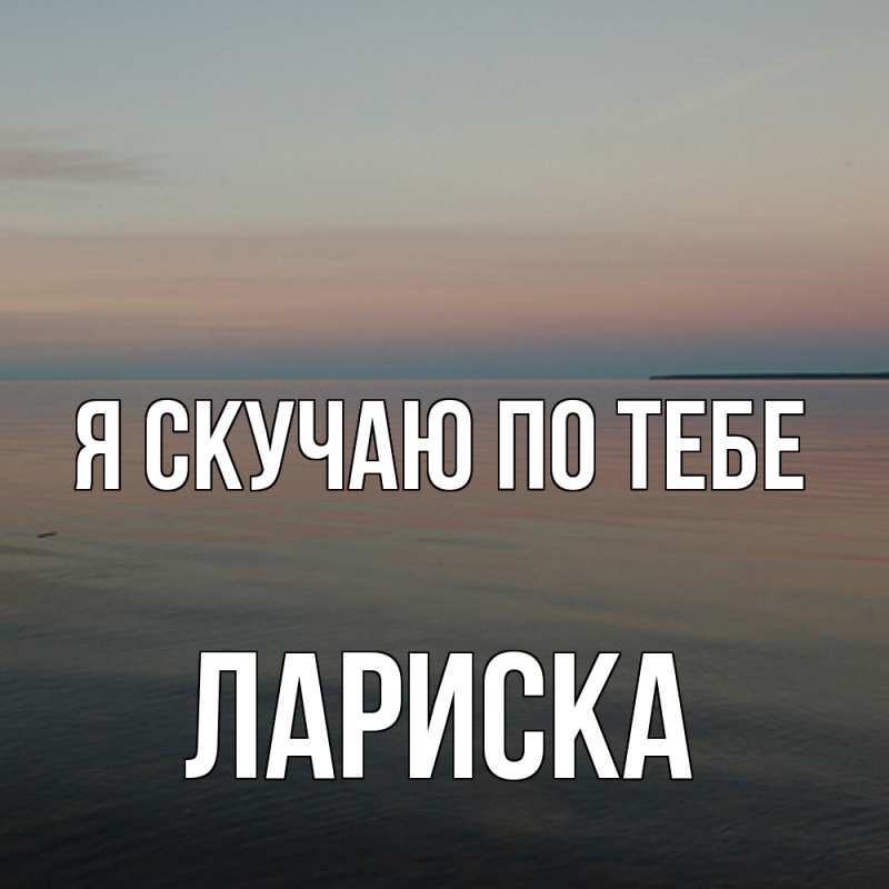 Картинка Я скучаю по тебе, Лариска