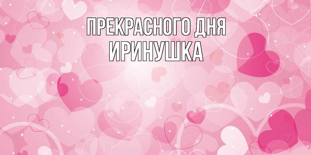 Открытка  с именем. Иринушка, Прекрасного дня  