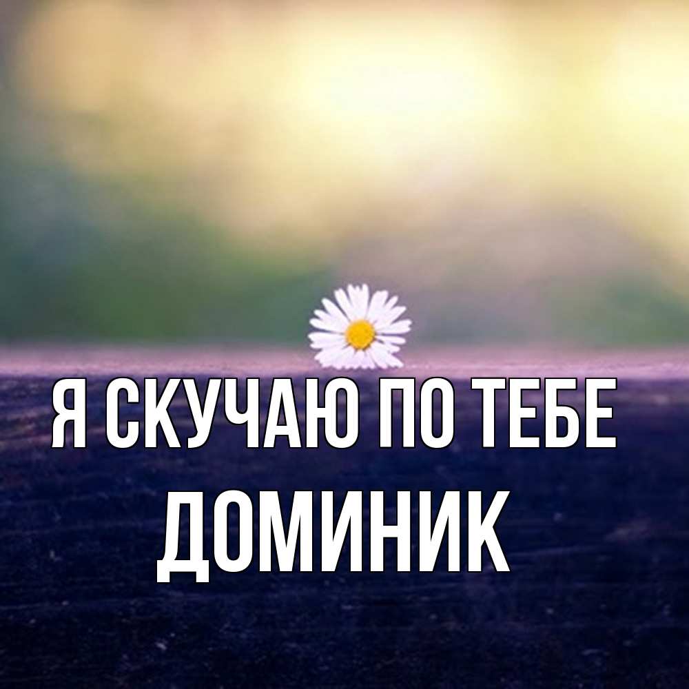 Открытка  с именем. Доминик, Я скучаю по тебе  