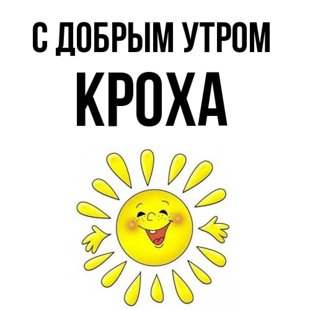 Открытка  с именем. КрохА, С добрым утром  