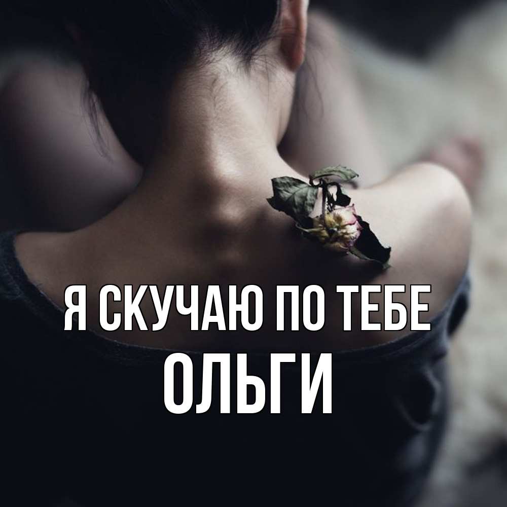 Открытка  с именем. Ольги, Я скучаю по тебе  