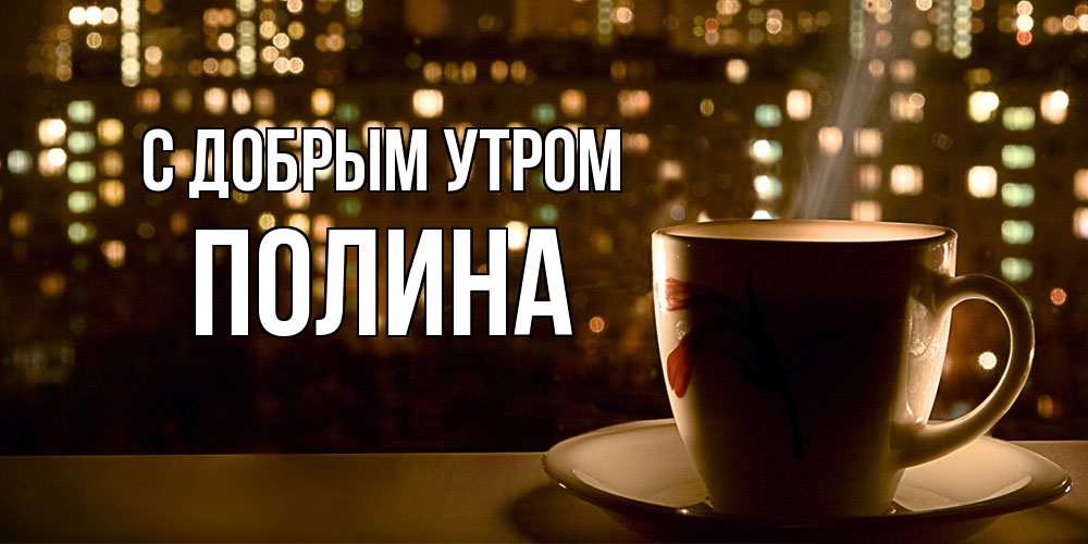 Открытка  с именем. Полина, С добрым утром  