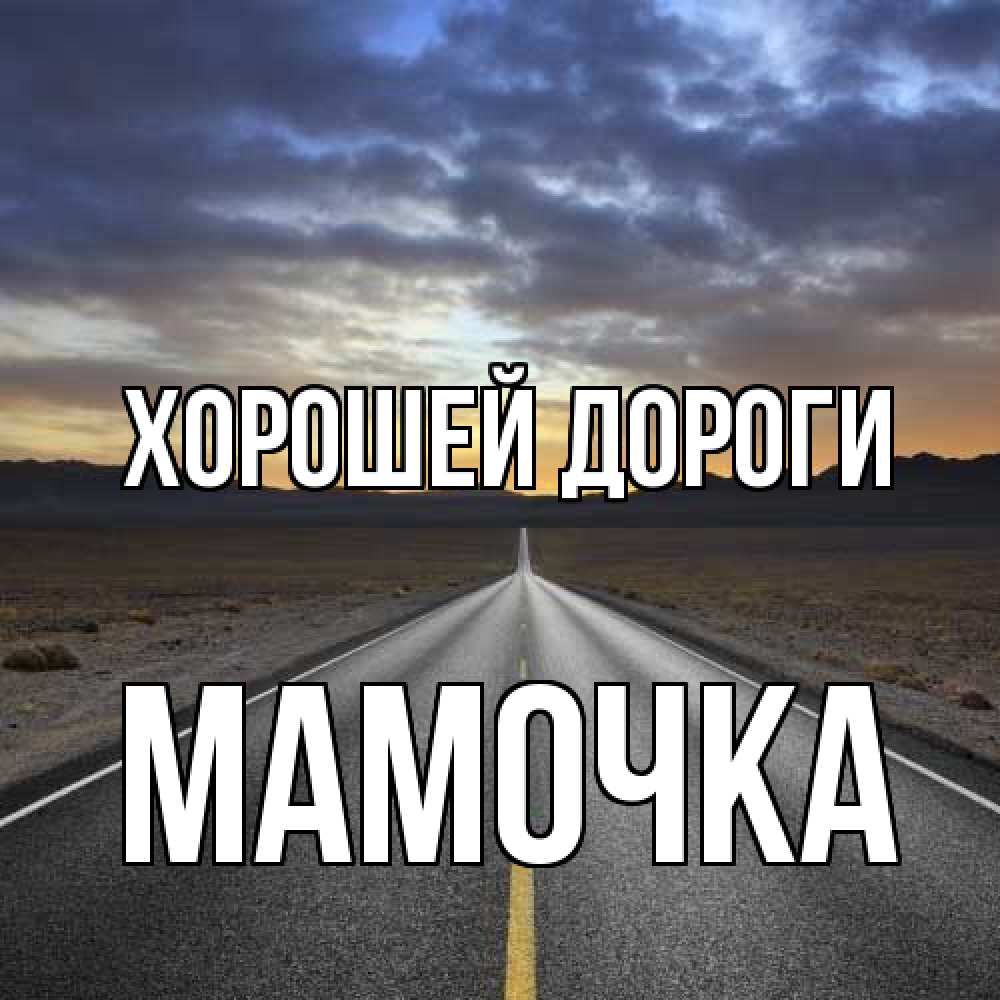 Открытка  с именем. Мамочка, Хорошей дороги  