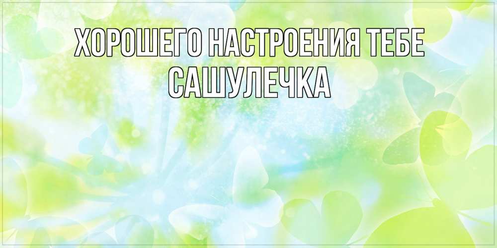 Открытка  с именем. Сашулечка, Хорошего настроения тебе  