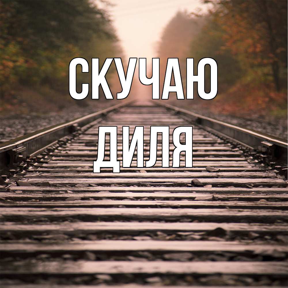 Открытка  с именем. Диля, Скучаю  