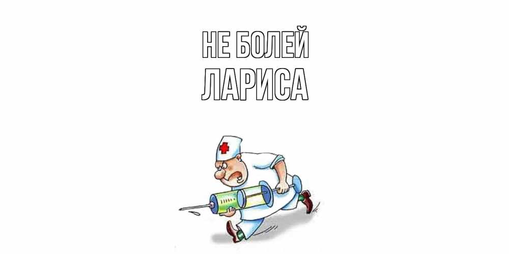 Открытка  с именем. Лариса, Не болей  