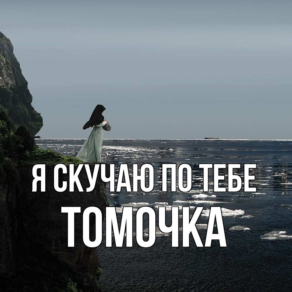 Открытка  с именем. Томочка, Я скучаю по тебе  