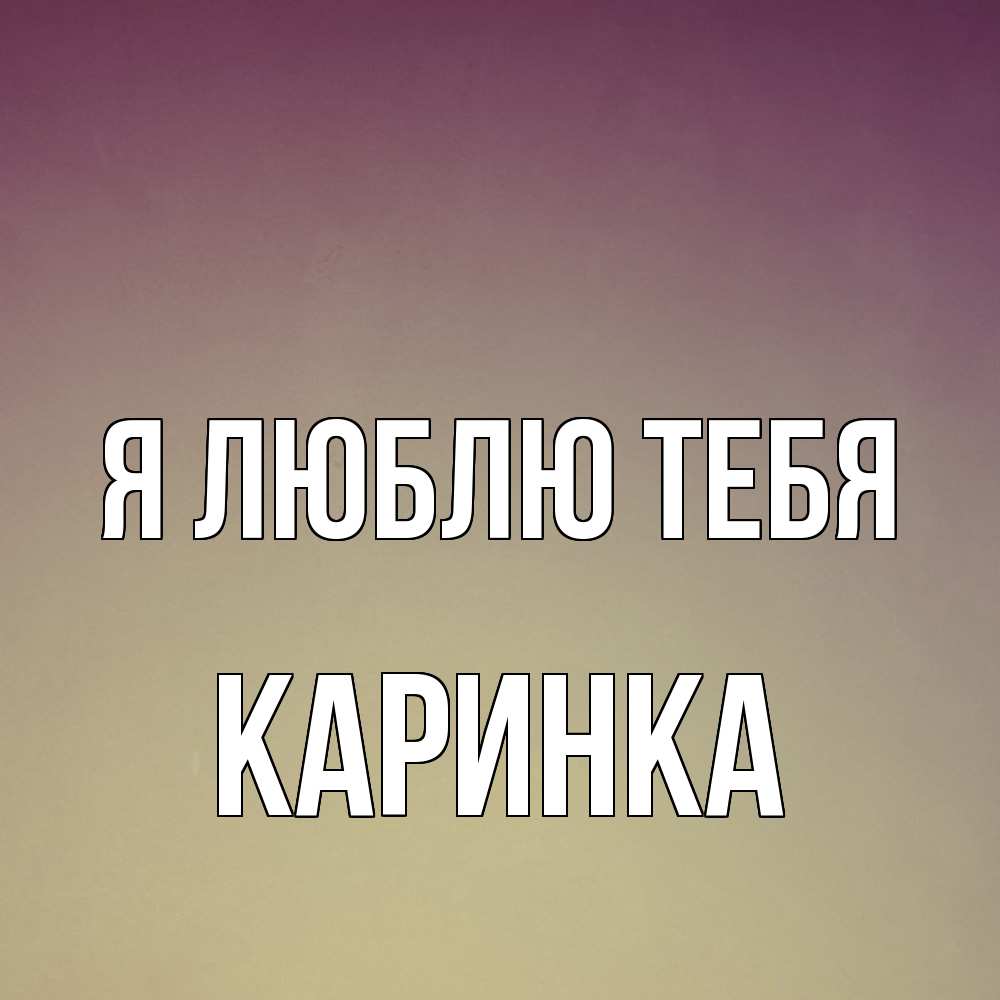 Открытка  с именем. Каринка, Я люблю тебя  