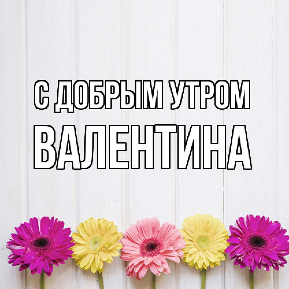 Открытка  с именем. Валентина, С добрым утром  